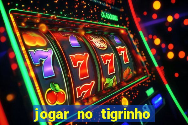 jogar no tigrinho sem deposito